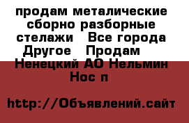 продам металические сборно-разборные стелажи - Все города Другое » Продам   . Ненецкий АО,Нельмин Нос п.